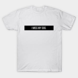 I Miss My Dog - Dog Quotes T-Shirt